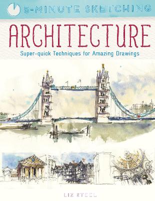 Five Minute Sketching: Architecture: Super-quick techniques for amazing drawing - Steel, Liz