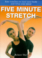Five Minute Stretch: Easy Routines to Tone Your Body and Relax Your Mind