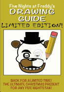 Five Nights at Freddy's Drawing Guide - Limited Edition: Avaliable for a Limited Time Only! Learn How to Draw All Your Favorite Characters, Including Freddy, Foxy and a Super Secret Animatronic...