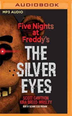 Five Nights at Freddy's: The Silver Eyes: Five Nights at Freddy's, Book 1 - Cawthon, Scott, and Breed-Wrisley, Kira, and Freeman, Suzanne Elise (Read by)