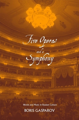 Five Operas and a Symphony: Word and Music in Russian Culture - Gasparov, Boris