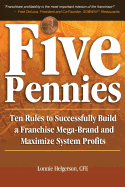 Five Pennies: Ten Rules to Successfully Build a Franchise Mega-Brand and Maximize System Profits