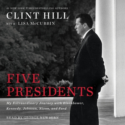 Five Presidents: My Extraordinary Journey with Eisenhower, Kennedy, Johnson, Nixon, and Ford - Hill, Clint, and McCubbin, Lisa, and Newbern, George (Read by)