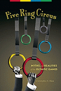 Five Ring Circus: Myths and Realities of the Olympic Games - Shaw, Christopher A