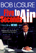 Five Seconds to Air: Broadcast Journalism Behind the Scenes