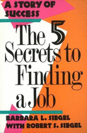 Five Secrets to Finding a Job - Siegel, Barbara