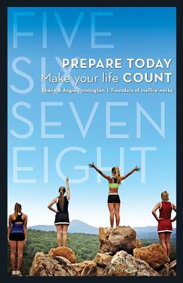 Five Six Seven Eight: Prepare Today...Make Your Life Count - Pennington, Shane, and Pennington, Angie, and Pitman, Traci (Designer)
