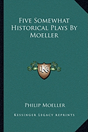 Five Somewhat Historical Plays By Moeller