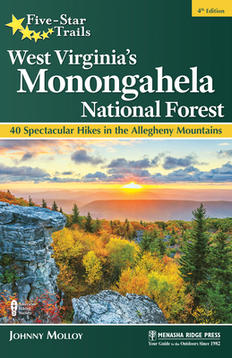 Five-Star Trails: West Virginia's Monongahela National Forest: 40 Spectacular Hikes in the Allegheny Mountains - Molloy, Johnny