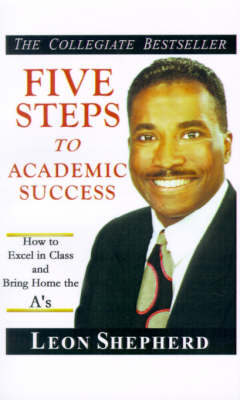 Five Steps to Academic Success: How to Excel in Class and Bring Home the A's - Shepherd, Leon, and Martin, Joseph A, Professor, Jr. (Foreword by), and Edwards, Preston J, Sr. (Preface by)