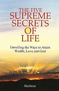 Five Supreme Secrets of Life: Unveiling the Ways to Attain Wealth, Love & God