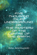 Five Thousand Miles Underground; Or, the Mystery of the Centre of the Earth