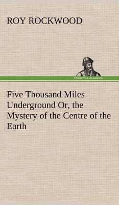 Five Thousand Miles Underground Or, the Mystery of the Centre of the Earth - Rockwood, Roy, pse