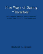 Five Ways of Saying "Therefore": Arguments, Proofs, Conditionals, Cause and Effect, Explanations - Epstein, Richard L