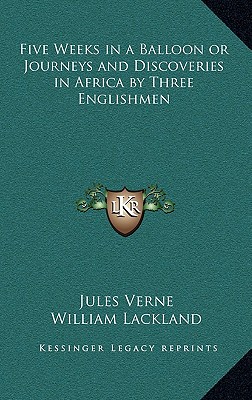 Five Weeks in a Balloon or Journeys and Discoveries in Africa by Three Englishmen - Verne, Jules, and Lackland, William (Translated by)