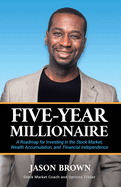 Five-Year Millionaire: A Roadmap for Investing in the Stock Market, Wealth Accumulation, and Financial Independence