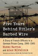 Five Years Behind Hitler's Barbed Wire: A Diary of French Officers in a German Prison Camp, 1940-1945