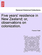 Five Years' Residence in New Zealand: Or, Observations on Colonization