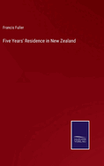 Five Years' Residence in New Zealand