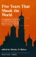 Five Years That Shook the World: Gorbachev's Unfinished Revolution (Reprinted with Updates) - Balzer, Harley