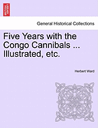 Five Years with the Congo Cannibals ... Illustrated, Etc.