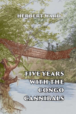 Five Years with the Congo Cannibals - Ward, Herbert