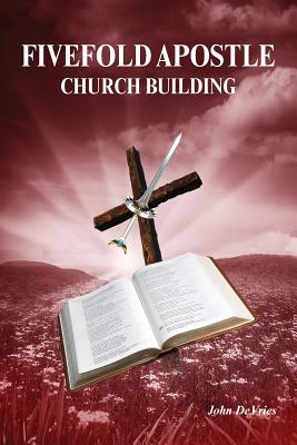 Fivefold Apostle Church Building: New Testament Church Building - DeVries, John