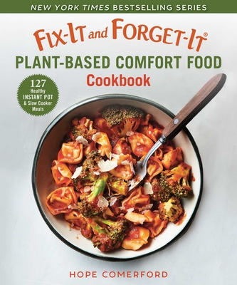 Fix-It and Forget-It Plant-Based Comfort Food Cookbook: 127 Healthy Instant Pot & Slow Cooker Meals - Comerford, Hope