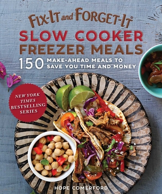 Fix-It and Forget-It Slow Cooker Freezer Meals: 150 Make-Ahead Meals to Save You Time and Money - Comerford, Hope