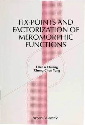 Fix-Points and Factorization of Meromorphic Functions: Topics in Complex Analysis - Yang, Chung-Chun, and Zhuang, Qitai