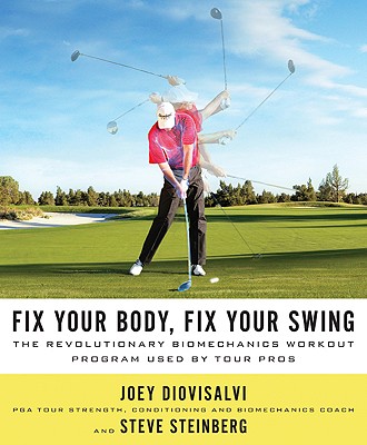 Fix Your Body, Fix Your Swing: The Revolutionary Biomechanics Workout Program Used by Tour Pros - Diovisalvi, Joey, and Steinberg, Steve
