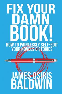 Fix Your Damn Book!: How to Painlessly Edit Your Novels & Stories - Baldwin, James Osiris