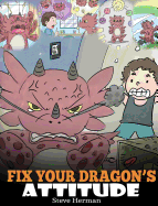 Fix Your Dragon's Attitude: Help Your Dragon to Adjust His Attitude. a Cute Children Story to Teach Kids about Bad Attitude, Negative Behaviors, and Attitude Adjustment.