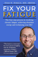 Fix Your Fatigue: The Four Step Process to Resolving Chronic Fatigue, Achieving Abundant Energy and Reclaiming Your Life!