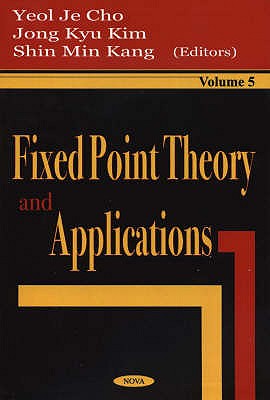 Fixed Point Theory & Applications, Volume 5 - Cho, Yeol Je (Editor), and Kim, Jong Kyu (Editor), and Kang, Shin Min (Editor)