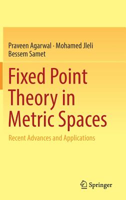 Fixed Point Theory in Metric Spaces: Recent Advances and Applications - Agarwal, Praveen, and Jleli, Mohamed, and Samet, Bessem