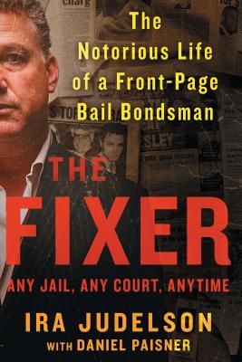 Fixer: The Notorious Life of a Front-Page Bail Bondsman - Judelson, Ira, and Paisner, Daniel