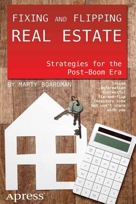 Fixing and Flipping Real Estate: Strategies for the Post-Boom Era - Boardman, Marty