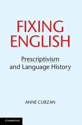 Fixing English: Prescriptivism and Language History - Curzan, Anne, PhD