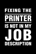 Fixing The Printer Is Not In My Job Description: Office Humor Funny Saying Notebook / Journal 6x9 With 120 Blank Ruled Pages