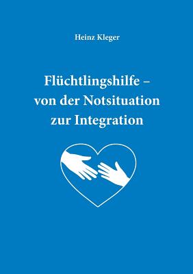 Flchtlingshilfe: von der Notsituation zur Integration - Kleger, Heinz, and Daniel, Wetzel, and Michaela, Burkard