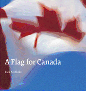 Flag for Canada: The Illustrated Biography of the Maple Leaf Flag
