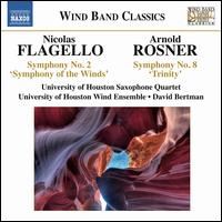 Flagello: Symphony No. 2 'Symphony Of The Winds'; Rosner: Symphony No. 8 'Trinity' - University of Houston Saxophone Quartet; University of Houston Wind Ensemble; David Bertman (conductor)