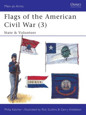 Flags of the American Civil War (3): State & Volunteer - Katcher, Philip