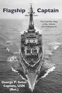 Flagship Captain: The Cold War Navy at Sea, Ashore, and Underground