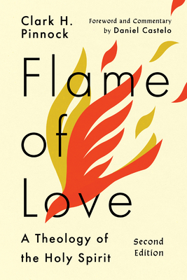 Flame of Love: Three Views on the Destiny of the Unevangelized - Pinnock, Clark H, Ph.D., and Castelo, Daniel (Foreword by)