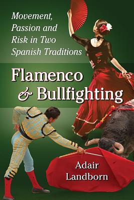 Flamenco and Bullfighting: Movement, Passion and Risk in Two Spanish Traditions - Landborn, Adair