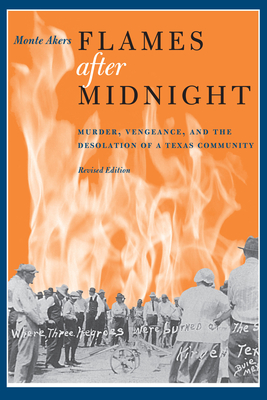 Flames After Midnight: Murder, Vengeance, and the Desolation of a Texas Community, Revised Edition - Akers, Monte