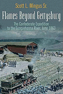 Flames Beyond Gettysburg: The Confederate Expedition to the Susquehanna River, June 1863