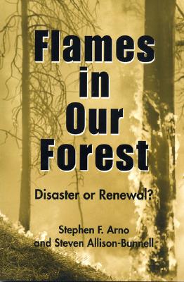 Flames in Our Forest: Disaster or Renewal? - Arno, Stephen F, and Allison-Bunnell, Stephen